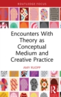 Encounters With Theory as Conceptual Medium and Creative Practice - eBook
