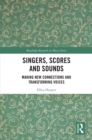 Singers, Scores and Sounds : Making New Connections and Transforming Voices - eBook