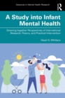 A Study into Infant Mental Health : Drawing together Perspectives of International Research, Theory, and Practical Intervention - eBook