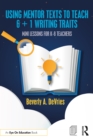 Using Mentor Texts to Teach 6 + 1 Writing Traits : Mini Lessons for K-8 Teachers - eBook