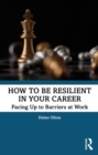 How to be Resilient in Your Career : Facing Up to Barriers at Work - eBook