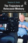 The Trajectory of Holocaust Memory : The Crisis of Testimony in Theory and Practice - eBook