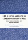 Life, Illness, and Death in Contemporary South Asia : Living through the Age of Hope and Precariousness - eBook