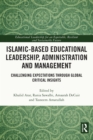 Islamic-Based Educational Leadership, Administration and Management : Challenging Expectations through Global Critical Insights - eBook