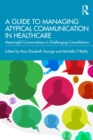 A Guide to Managing Atypical Communication in Healthcare : Meaningful Conversations in Challenging Consultations - eBook