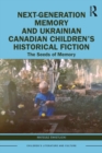 Next-Generation Memory and Ukrainian Canadian Children's Historical Fiction : The Seeds of Memory - eBook