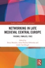 Networking in Late Medieval Central Europe : Friends, Families, Foes - eBook