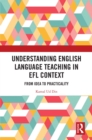 Understanding English Language Teaching in EFL Context : From Idea to Practicality - eBook