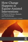 How Change Happens in Equine-Assisted Interventions : A Theory of Horses, Humans, and Psychotherapy - eBook
