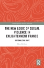 The New Logic of Sexual Violence in Enlightenment France : Rationalizing Rape - eBook