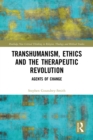 Transhumanism, Ethics and the Therapeutic Revolution : Agents of Change - eBook