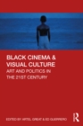 Black Cinema & Visual Culture : Art and Politics in the 21st Century - eBook