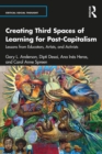 Creating Third Spaces of Learning for Post-Capitalism : Lessons from Educators, Artists, and Activists - eBook