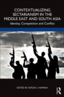Contextualizing Sectarianism in the Middle East and South Asia : Identity, Competition and Conflict - eBook