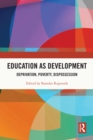 Education as Development : Deprivation, Poverty, Dispossession - eBook