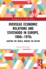 Overseas Economic Relations and Statehood in Europe, 1860s-1970s : Shaping the World, Making the Nation - eBook
