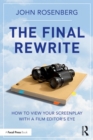 The Final Rewrite : How to View Your Screenplay with a Film Editor's Eye - eBook