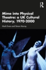 Mime into Physical Theatre: A UK Cultural History 1970-2000 - eBook