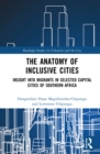 The Anatomy of Inclusive Cities : Insight into Migrants in Selected Capital Cities of Southern Africa - eBook