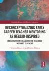 Reconceptualizing Early Career Teacher Mentoring as Reggio-Inspired : Insights from Collaborative Research with Art Teachers - eBook