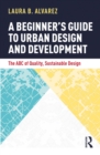 A Beginner's Guide to Urban Design and Development : The ABC of Quality, Sustainable Design - eBook