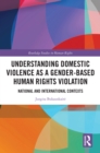Understanding Domestic Violence as a Gender-based Human Rights Violation : National and International contexts - eBook