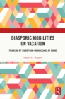 Diasporic Mobilities on Vacation : Tourism of European-Moroccans at Home - eBook