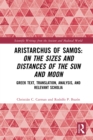 Aristarchus of Samos: On the Sizes and Distances of the Sun and Moon : Greek Text, Translation, Analysis, and Relevant Scholia - eBook