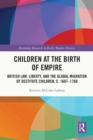 Children at the Birth of Empire : British Law, Liberty, and the Global Migration of Destitute Children, c. 1607-1760 - eBook