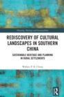 Rediscovery of Cultural Landscapes in Southern China : Sustainable Heritage and Planning in Rural Settlements - eBook