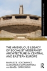 The Ambiguous Legacy of Socialist Modernist Architecture in Central and Eastern Europe - eBook