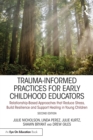 Trauma-Informed Practices for Early Childhood Educators : Relationship-Based Approaches that Reduce Stress, Build Resilience and Support Healing in Young Children - eBook
