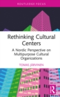 Rethinking Cultural Centers : A Nordic Perspective on Multipurpose Cultural Organizations - eBook