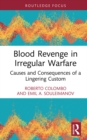 Blood Revenge in Irregular Warfare : Causes and Consequences of a Lingering Custom - eBook