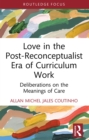 Love in the Post-Reconceptualist Era of Curriculum Work : Deliberations on the Meanings of Care - eBook