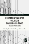 Educating Teachers Online in Challenging Times : The Case of Hong Kong - eBook