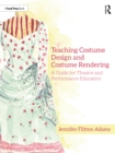 Teaching Costume Design and Costume Rendering : A Guide for Theatre and Performance Educators - eBook