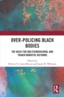 Over-Policing Black Bodies : The Need for Multidimensional and Transformative Reforms - eBook
