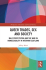 Queer Trades, Sex and Society : Male Prostitution and the War on Homosexuality in Interwar Scotland - eBook
