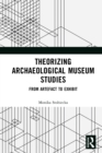 Theorizing Archaeological Museum Studies : From Artefact to Exhibit - eBook