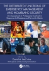 The Distributed Functions of Emergency Management and Homeland Security : An Assessment of Professions Involved in Response to Disasters and Terrorist Attacks - eBook