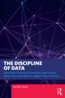 The Discipline of Data : What Non-Technical Executives Don't Know About Data and Why It's Urgent They Find Out - eBook
