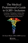 The Medical Professional's Guide to LGBT+ Inclusion : Creating a Workplace Culture that Nurtures a Welcoming, Inclusive, and Affirming Environment - eBook