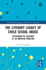 The Literary Legacy of Child Sexual Abuse : Psychoanalytic Readings of an American Tradition - eBook