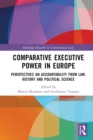 Comparative Executive Power in Europe : Perspectives on Accountability from Law, History and Political Science - eBook