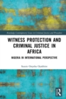 Witness Protection and Criminal Justice in Africa : Nigeria in International Perspective - eBook