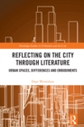 Reflecting on the City Through Literature : Urban Spaces, Differences and Embodiments - eBook