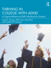 Thriving in College with ADHD : A Cognitive-Behavioral Skills Workbook for Students - eBook