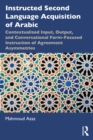Instructed Second Language Acquisition of Arabic : Contextualized Input, Output, and Conversational Form-Focused Instruction of Agreement Asymmetries - eBook