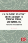 Polish Theory of History and Metahistory in Topolski, Pomian, and Tokarczuk : From Hayden White and Beyond - eBook